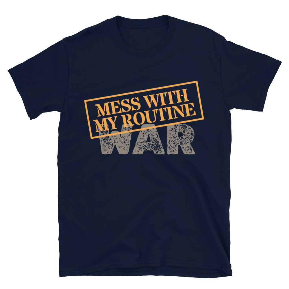Mess with My Routine = War T-Shirt