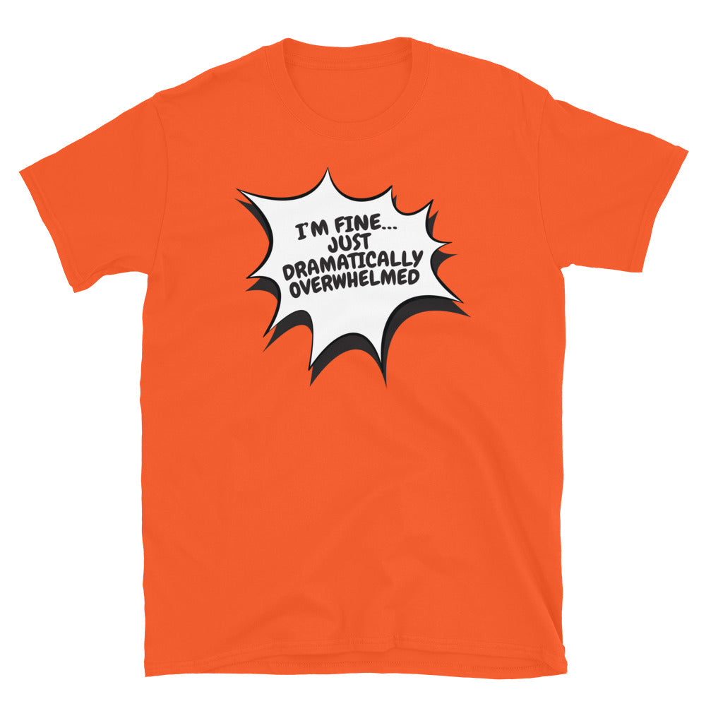 IÃ¢â‚¬â„¢m FineÃ¢â‚¬Â¦ Just Dramatically Overwhelmed T-Shirt