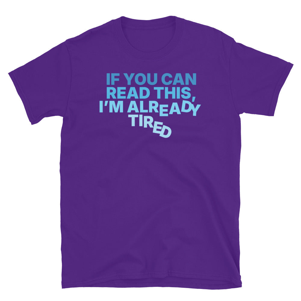 If You Can Read This, IÃ¢â‚¬â„¢m Already Tired T-Shirt