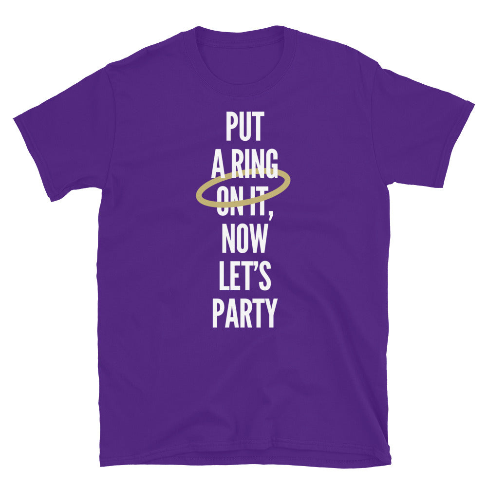 Put A Ring On It, Now LetÃ¢â‚¬â„¢s Party T-Shirt