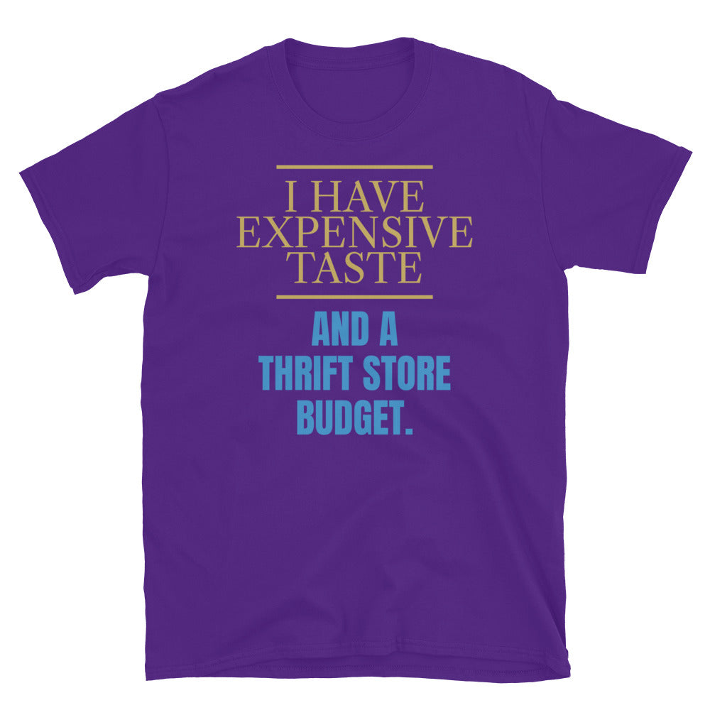I Have Expensive Taste And A Thrift Store Budget T-Shirt