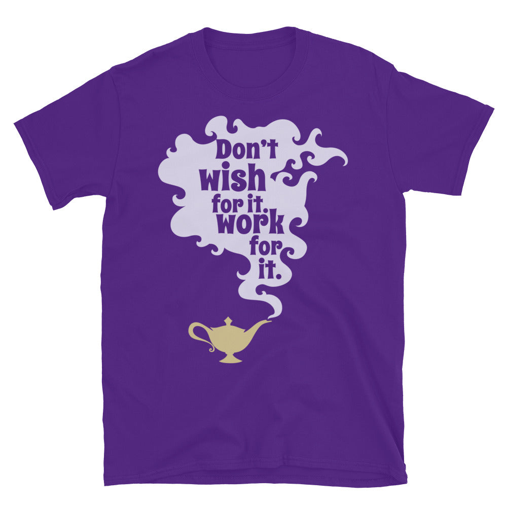 DonÃ¢â‚¬â„¢t Wish for It. Work for It T-Shirt