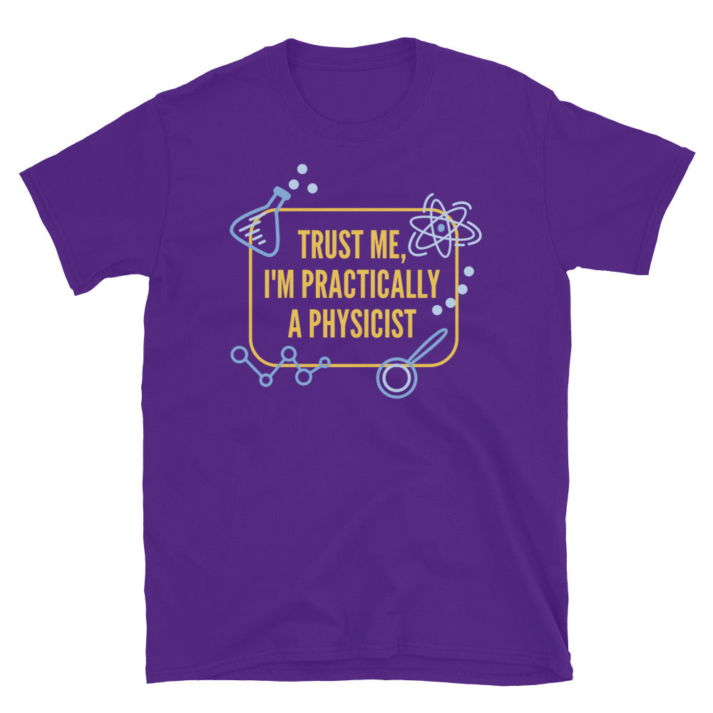Trust Me, I'm Practically A Physicist T-Shirt