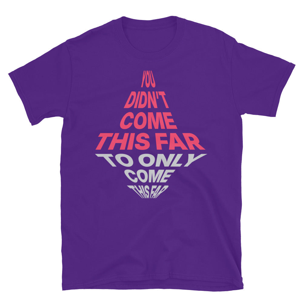 You DidnÃ¢â‚¬â„¢t Come This Far To Only Come This Far T-Shirt