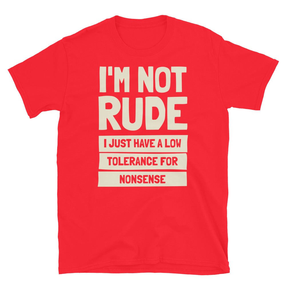 I'm Not Rude, I Just Have A Low Tolerance For Nonsense T-Shirt