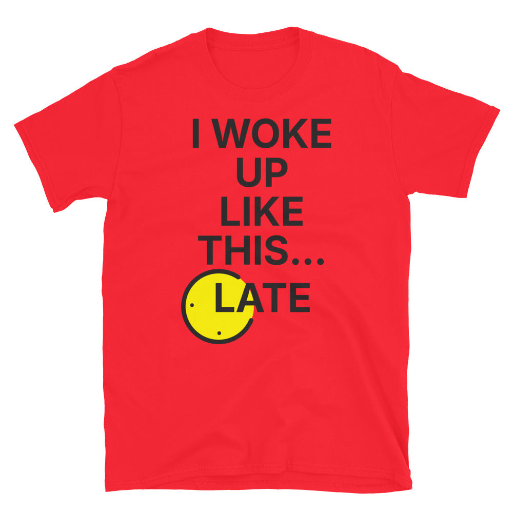 I Woke Up Like This... Late T-Shirt
