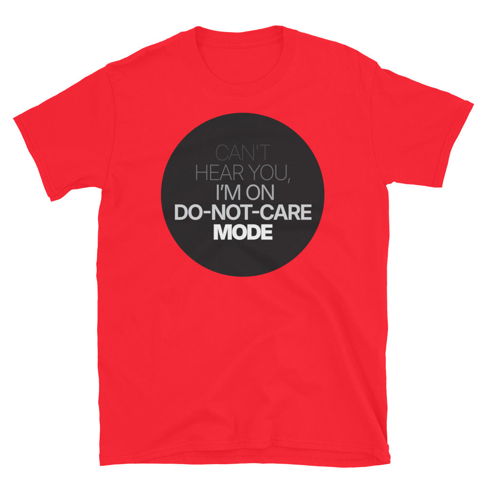 Can't Hear You, IÃ¢â‚¬â„¢m On Do-Not-Care Mode T-Shirt