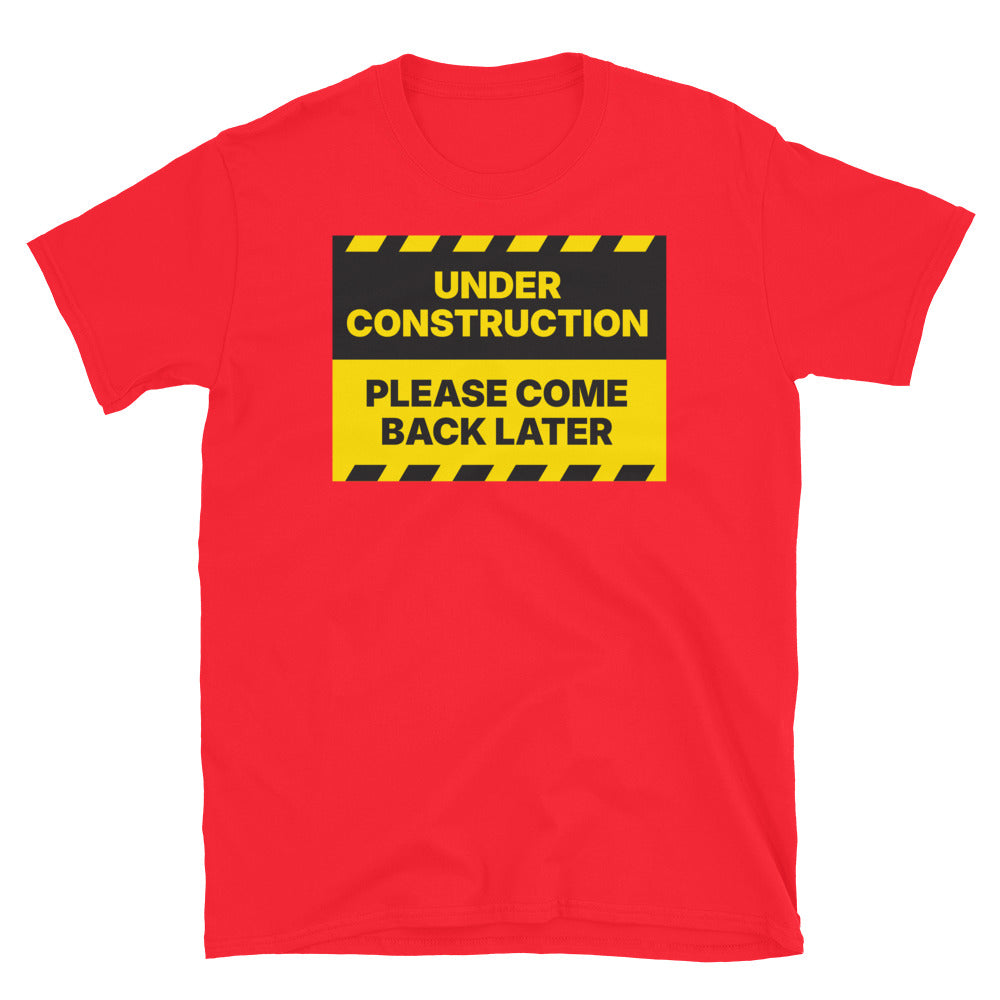 Under Construction: Please Come Back Later T-Shirt