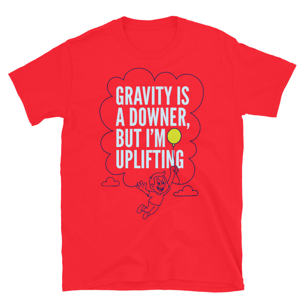 Gravity Is A Downer, But IÃ¢â‚¬â„¢m Upliftig T-Shirt