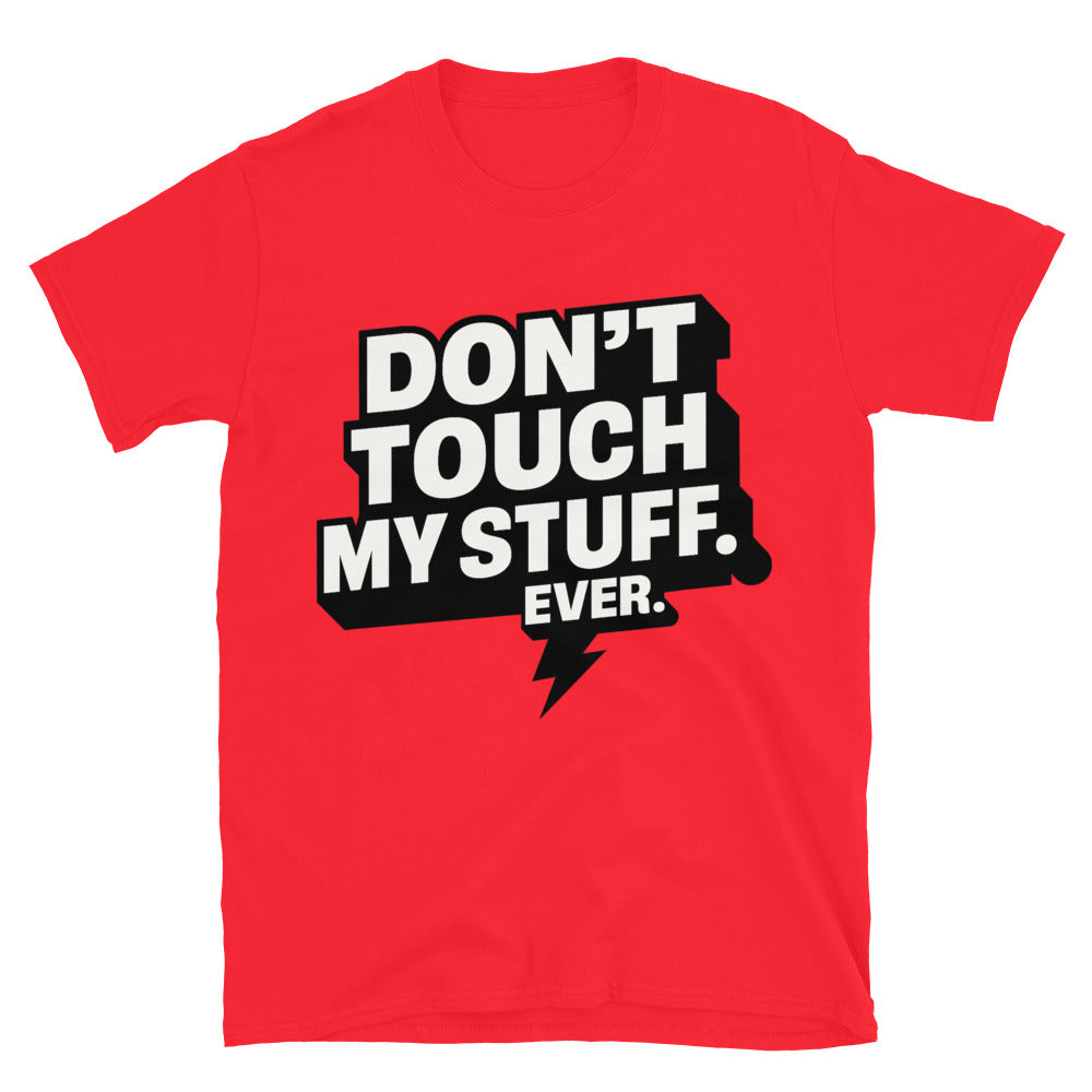 DonÃ¢â‚¬â„¢t Touch My Stuff. Ever T-Shirt