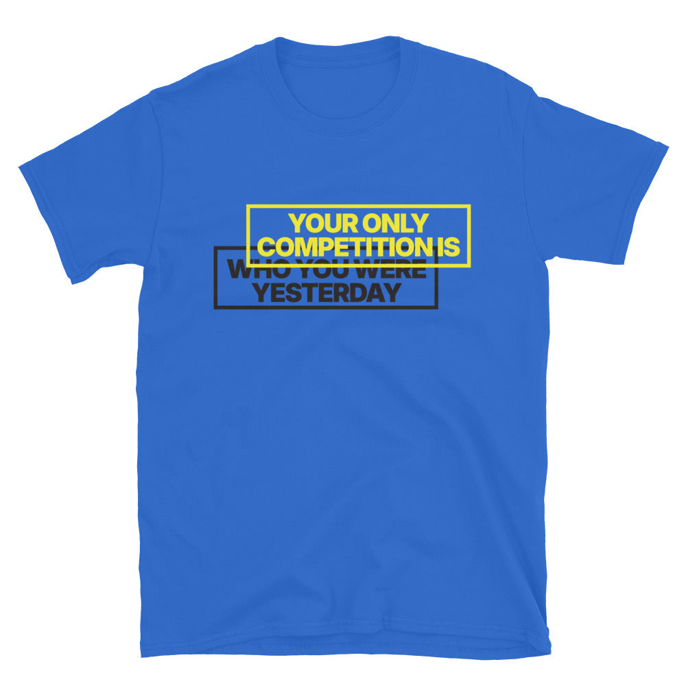 Your Only Competition Is Who You Were Yesterday T-Shirt