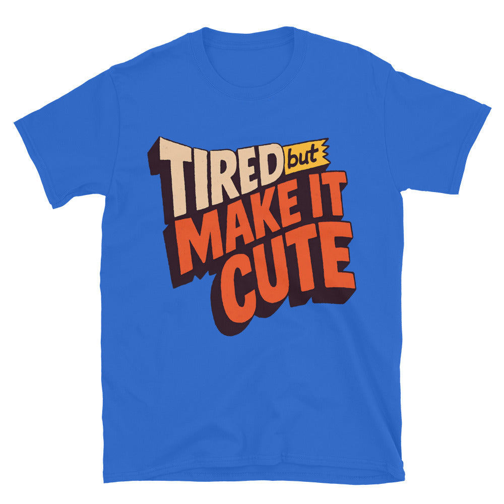 Tired But Make It Cute T-Shirt