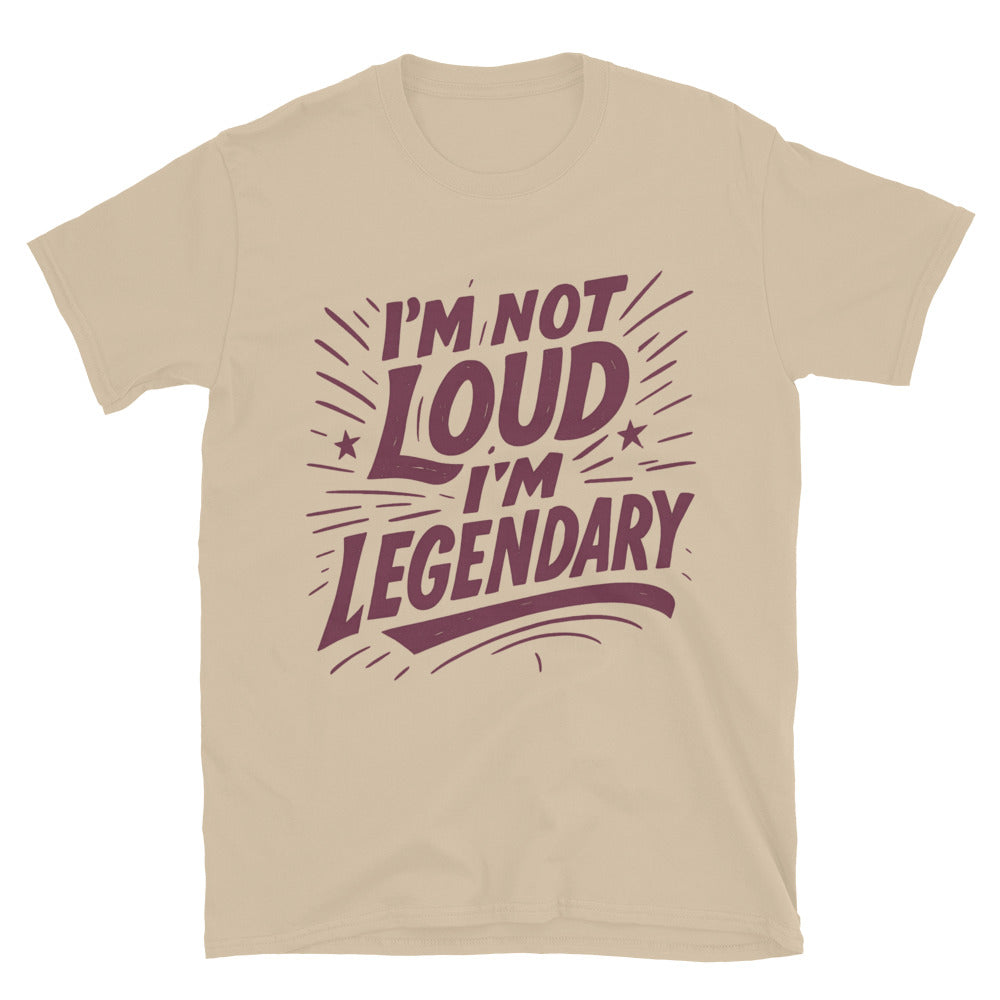 IÃ¢â‚¬â„¢m Not Loud, IÃ¢â‚¬â„¢m Legendary T-Shirt