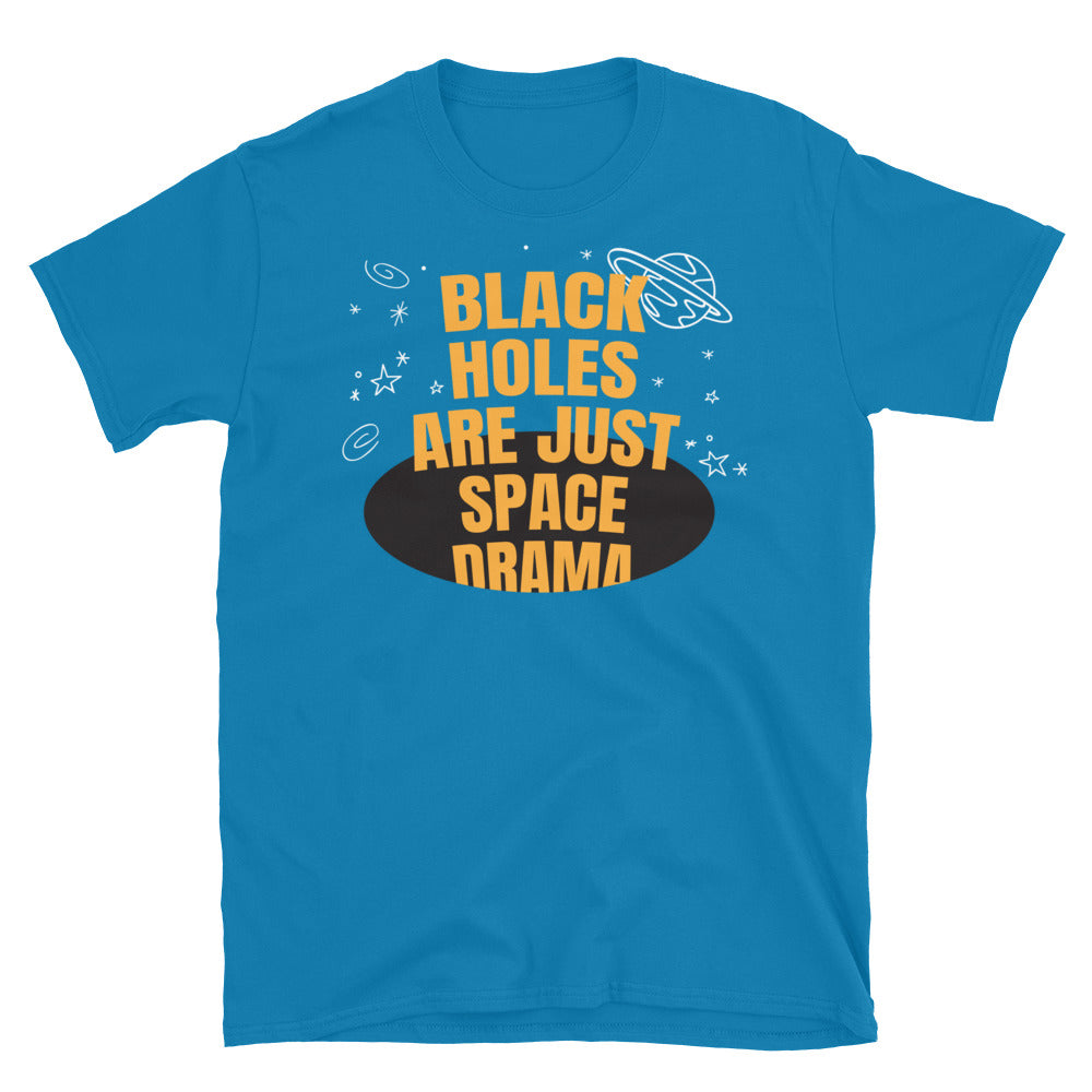 Black Holes Are Just Space Drama T-Shirt