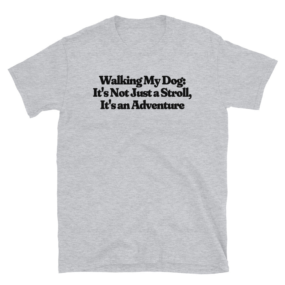 Walking My Dog It's Not Just a Stroll, It's an Adventure T-Shirt