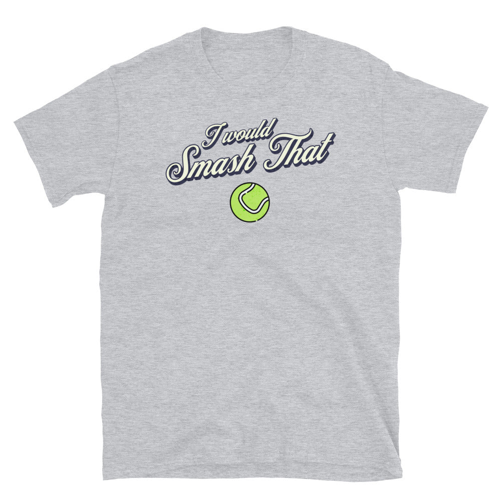 I Would Smash That Tennis Ball T-Shirt