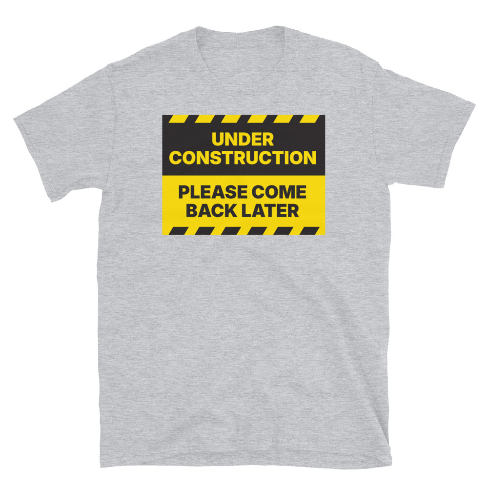 Under Construction: Please Come Back Later T-Shirt