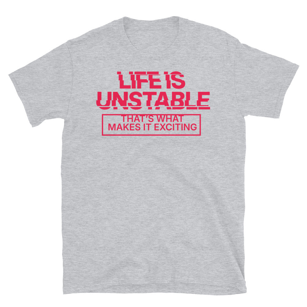 Life Is UnstableÃ¢â‚¬â€ThatÃ¢â‚¬â„¢s What Makes It Exciting T-Shirt
