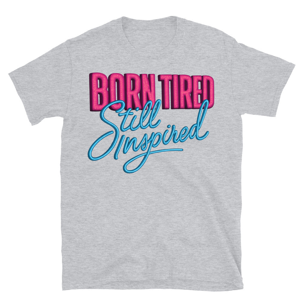 Born Tired Still Inspired T-Shirt