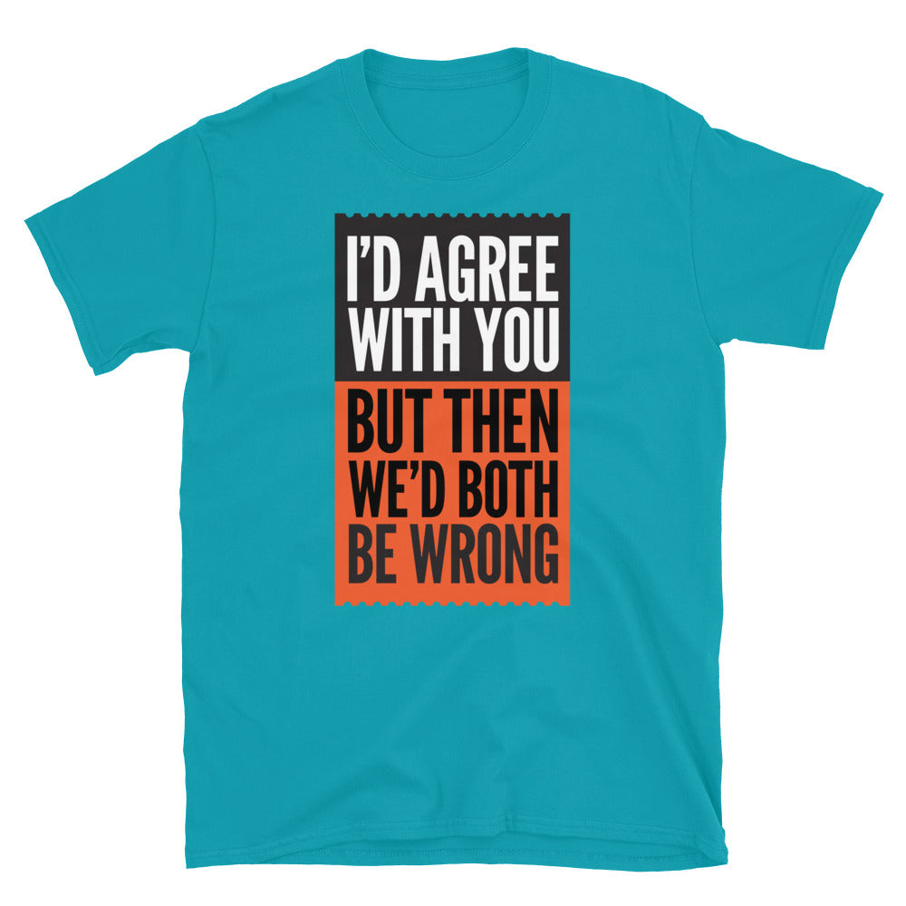 WeÃ¢â‚¬â„¢d Both Be Wrong T-Shirt