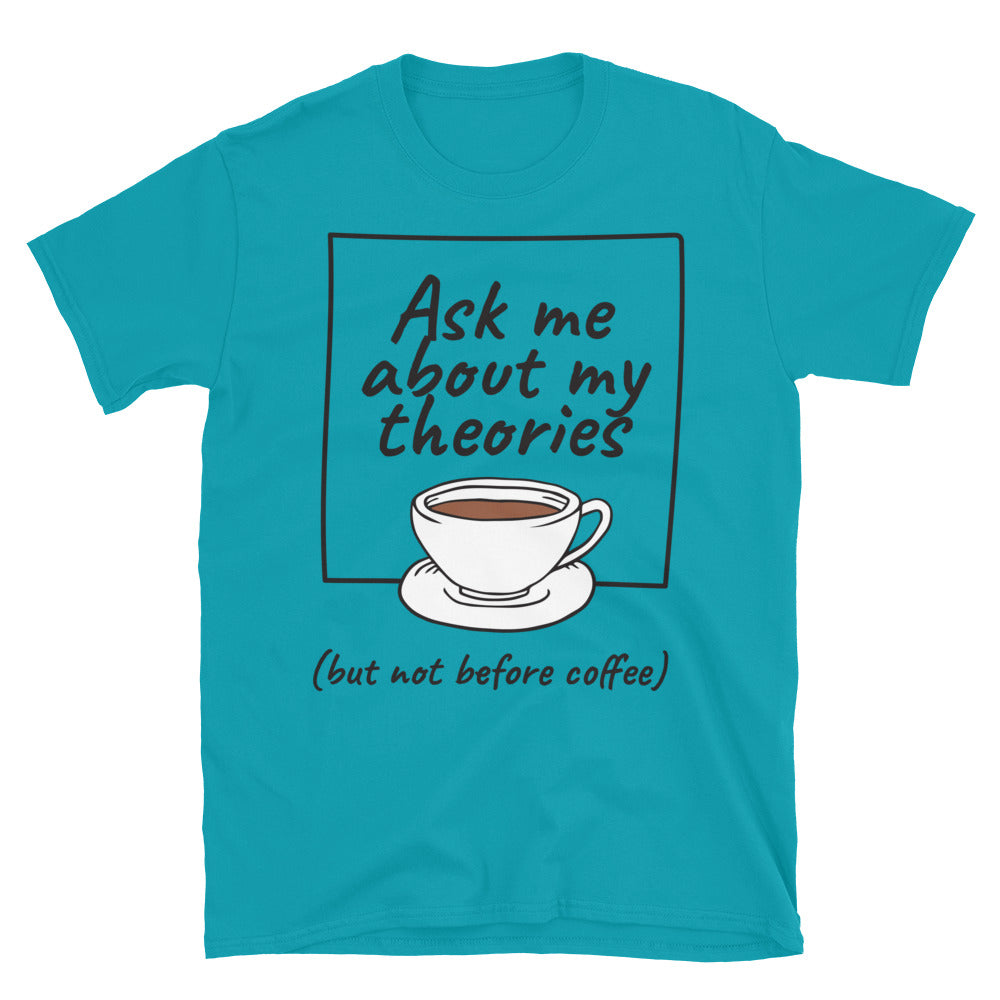 Ask Me About My Theories (But Not Before Coffee) T-Shirt