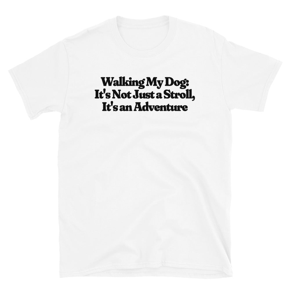 Walking My Dog It's Not Just a Stroll, It's an Adventure T-Shirt
