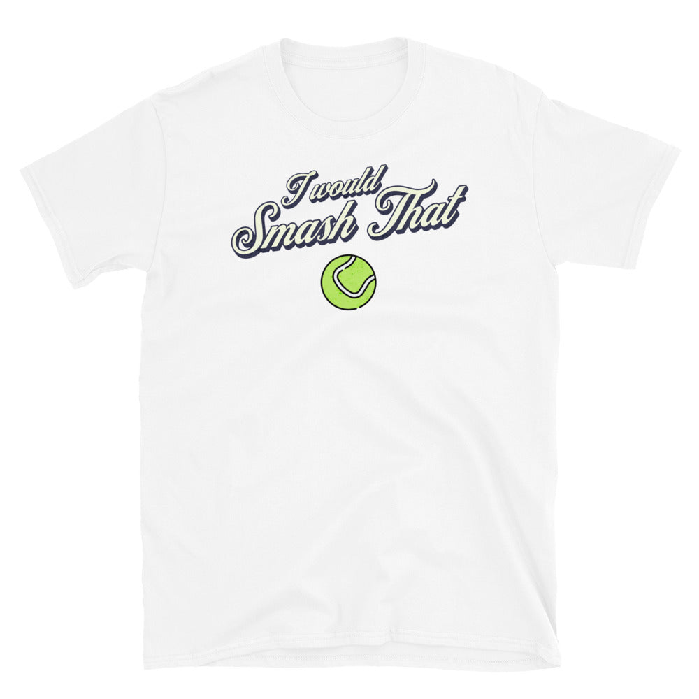 I Would Smash That Tennis Ball T-Shirt