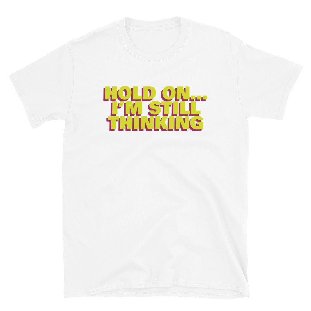Hold OnÃ¢â‚¬Â¦ IÃ¢â‚¬â„¢m Still Thinking T-Shirt