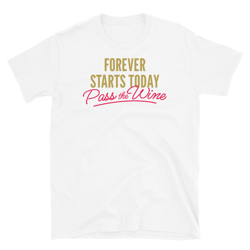 Forever Starts Today. Pass the Wine! T-Shirt