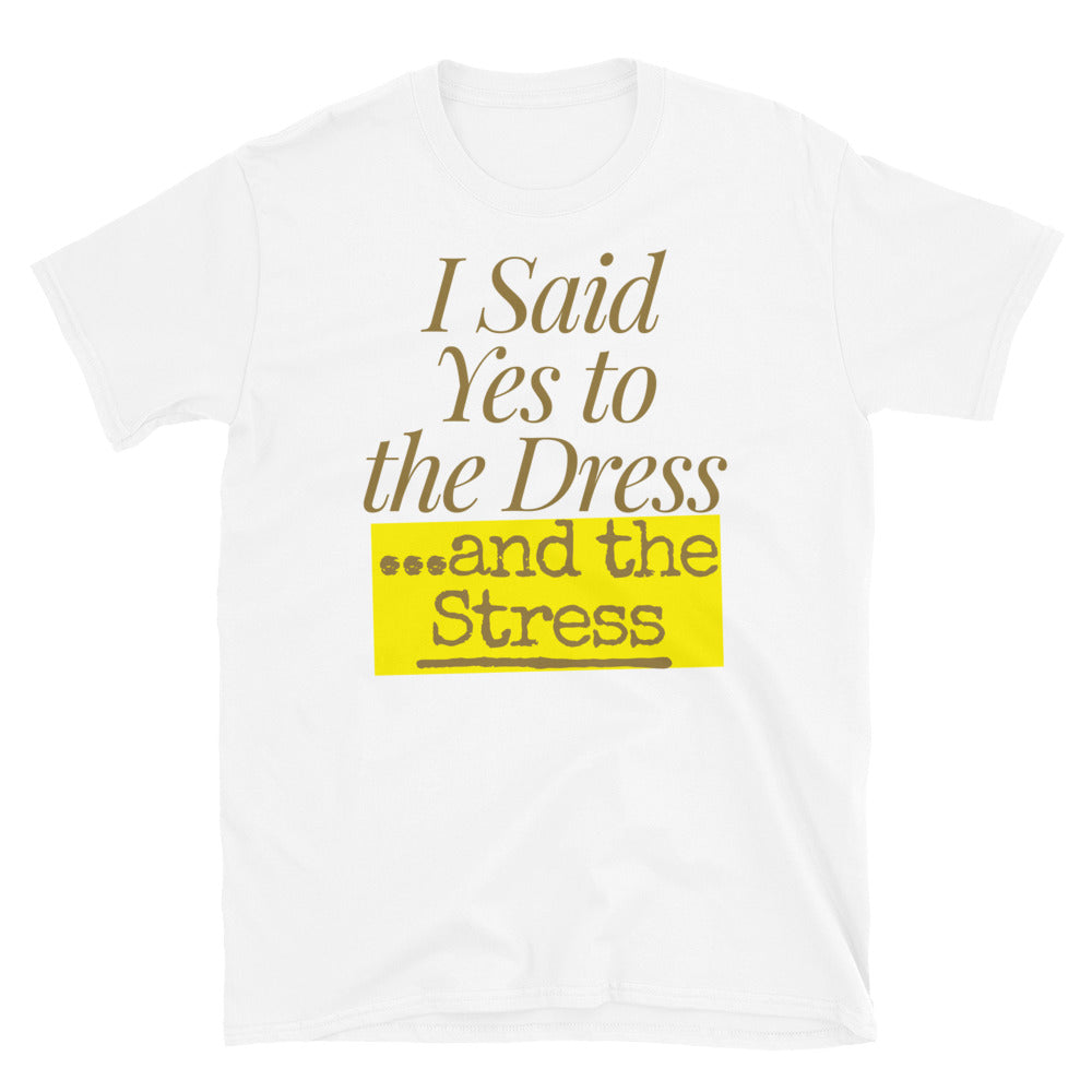 Yes To The Dress And The Stress T-Shirt