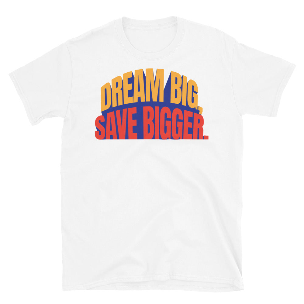 Dream Big, Save Bigger T-Shirt