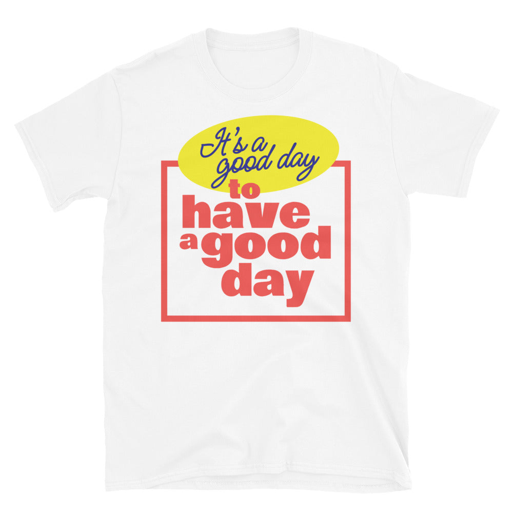 Good Day To Have A Good Day T-Shirt