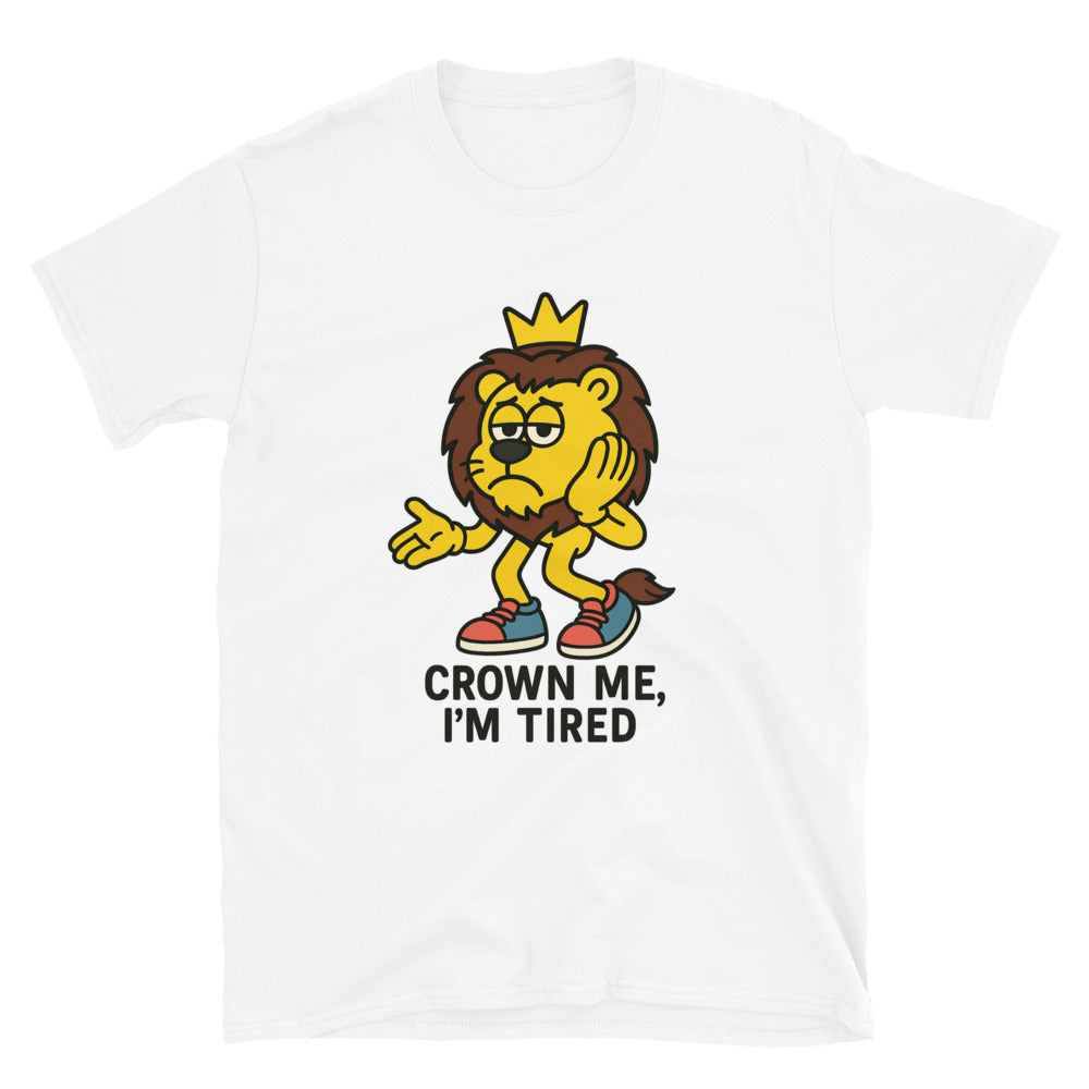 Leo: Crown Me, IÃ¢â‚¬â„¢m Tired T-Shirt