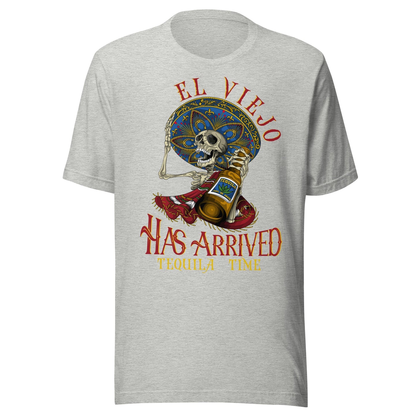 El Viejo Has Arrived Tequila Time Unisex t-shirt