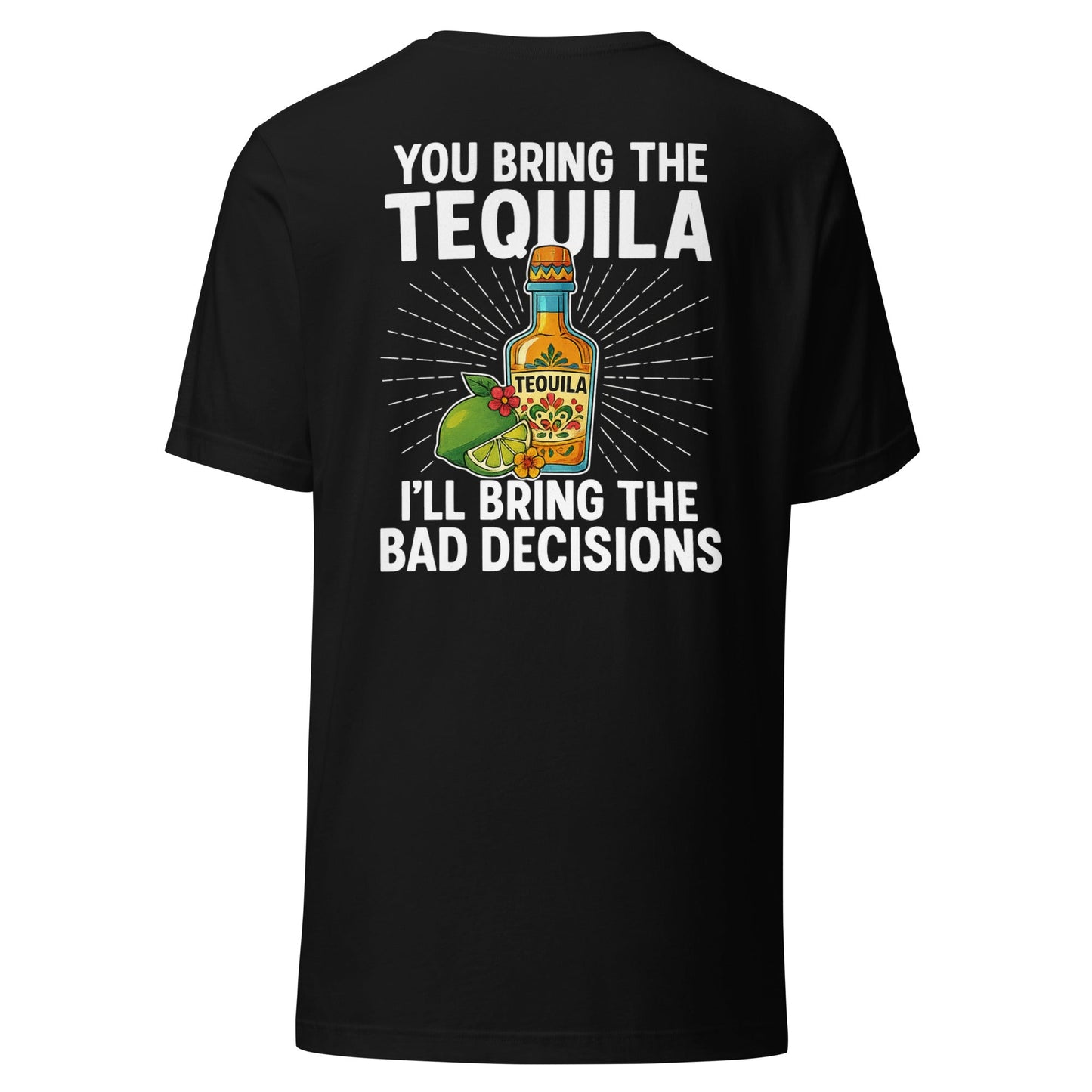 You Bring The Tequila I'll Bring The Bad Decisions Back Print T-Shirt