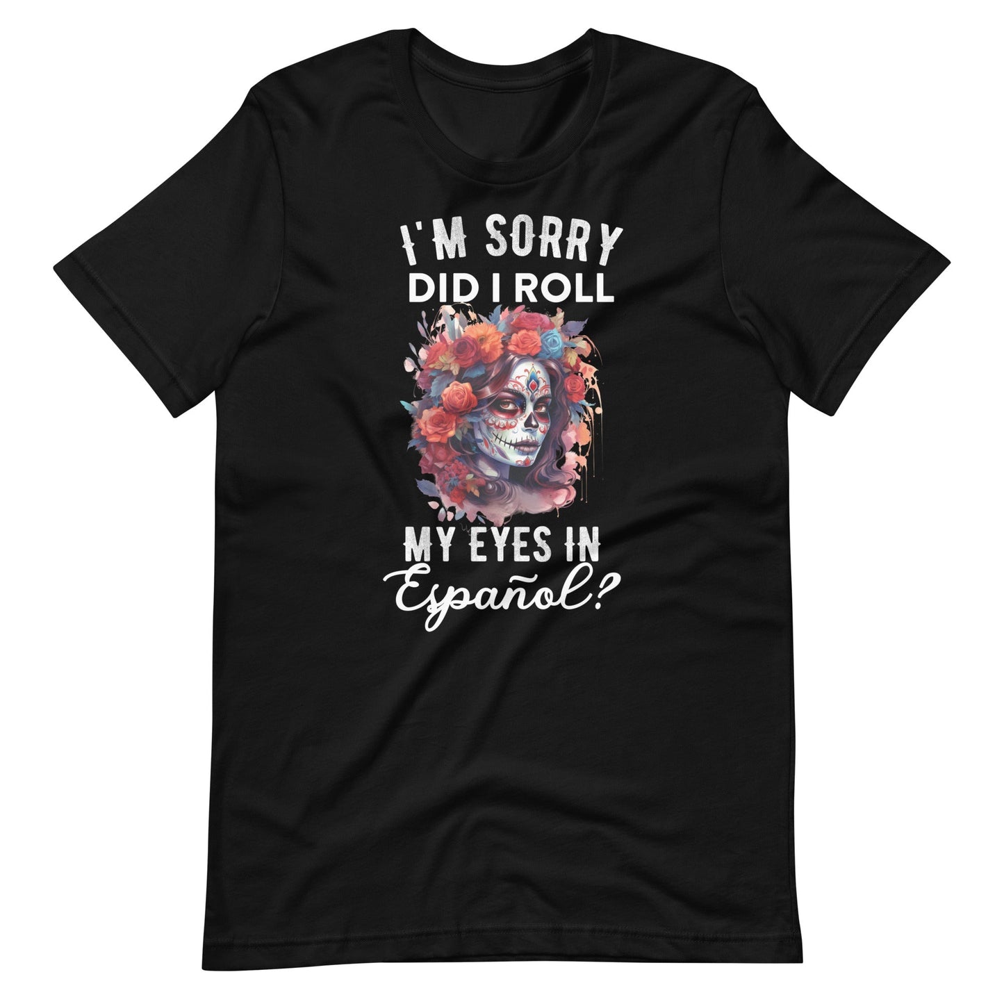 I'm Sorry, Did I Roll My Eyes in EspaÃ±ol? Latina T-Shirt