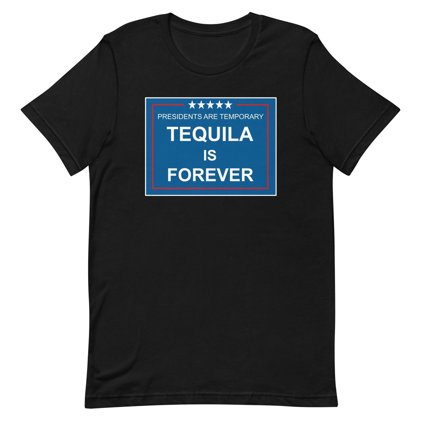 Presidents are Temporary Tequila is Forever T-Shirt