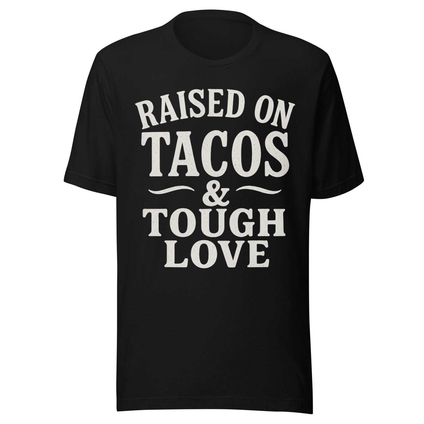 Raised on Tacos & Tough Love T-Shirt