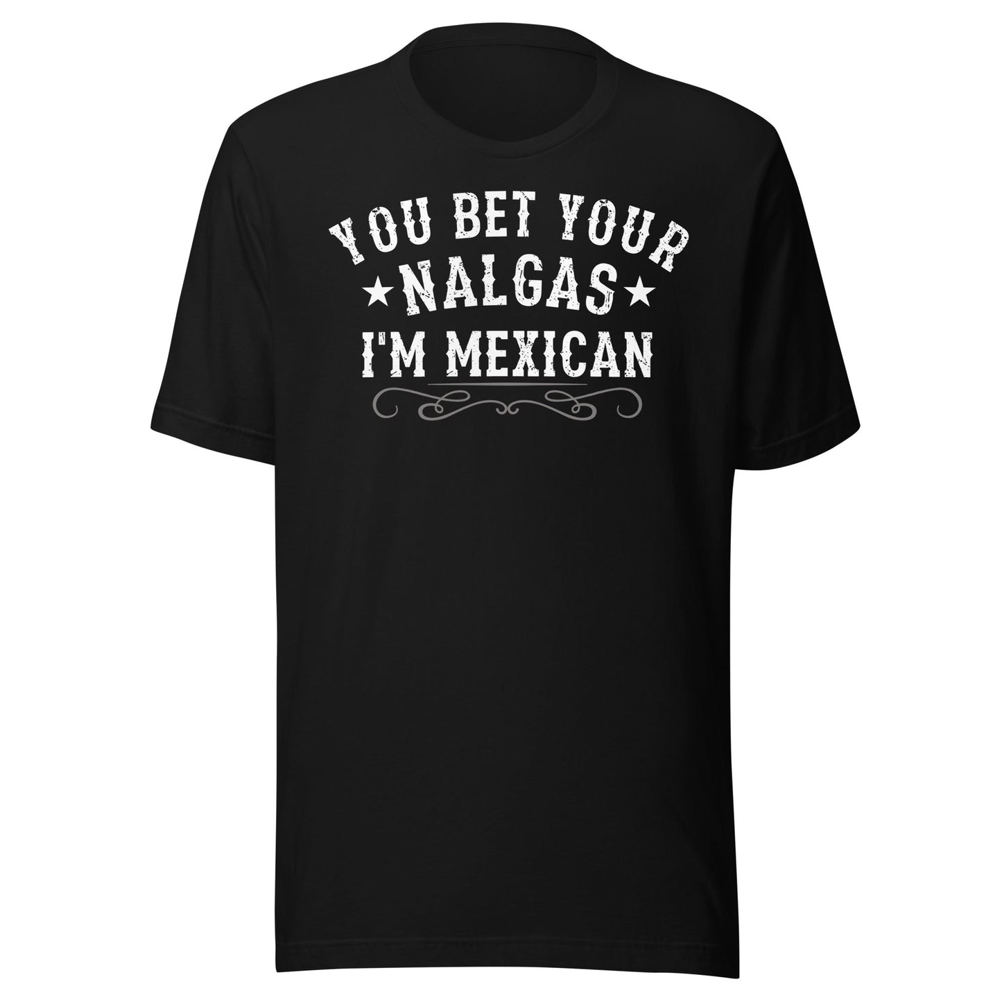 You Bet Your Nalgas I am Mexican T-Shirt