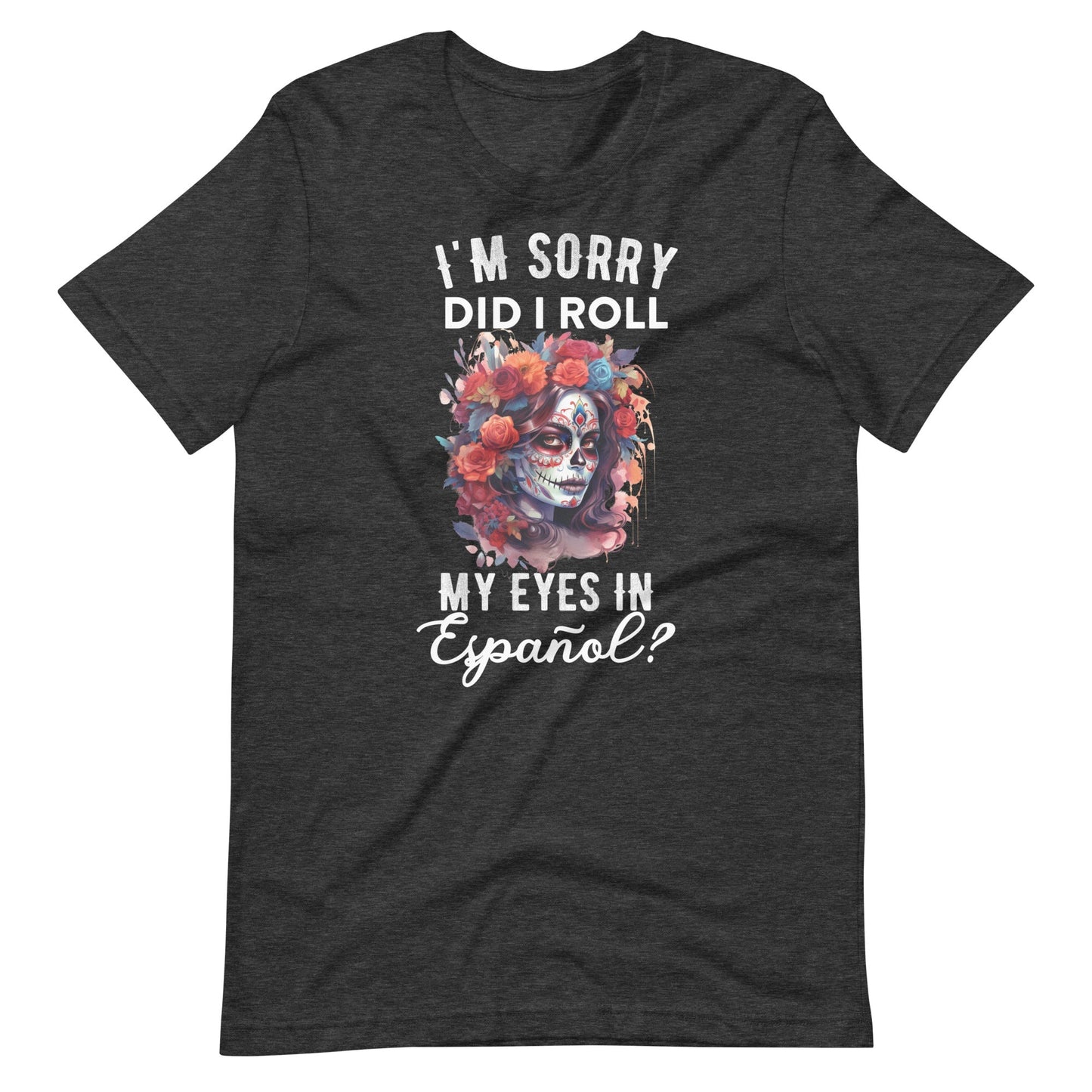 I'm Sorry, Did I Roll My Eyes in EspaÃ±ol? Latina T-Shirt