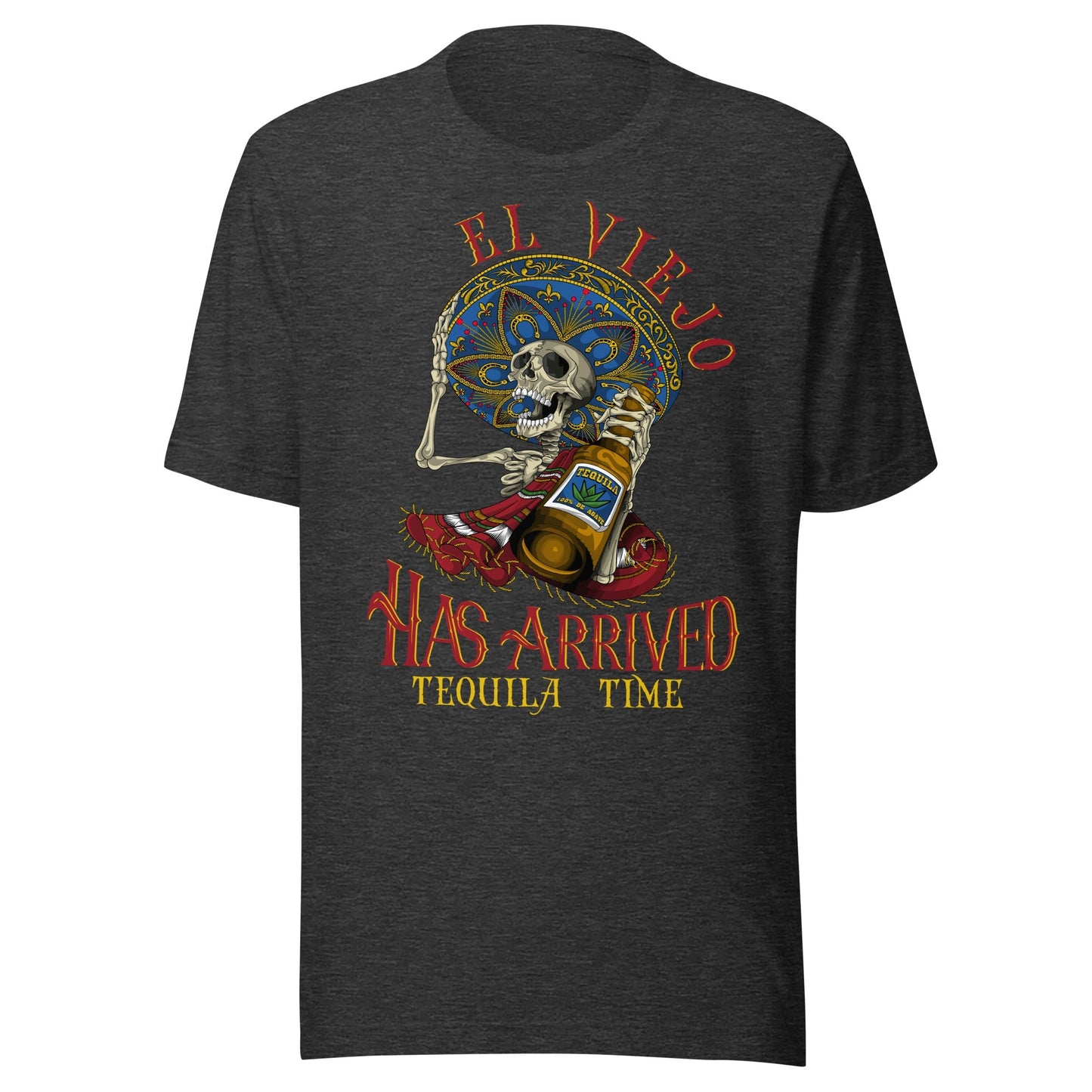 El Viejo Has Arrived Tequila Time Unisex t-shirt