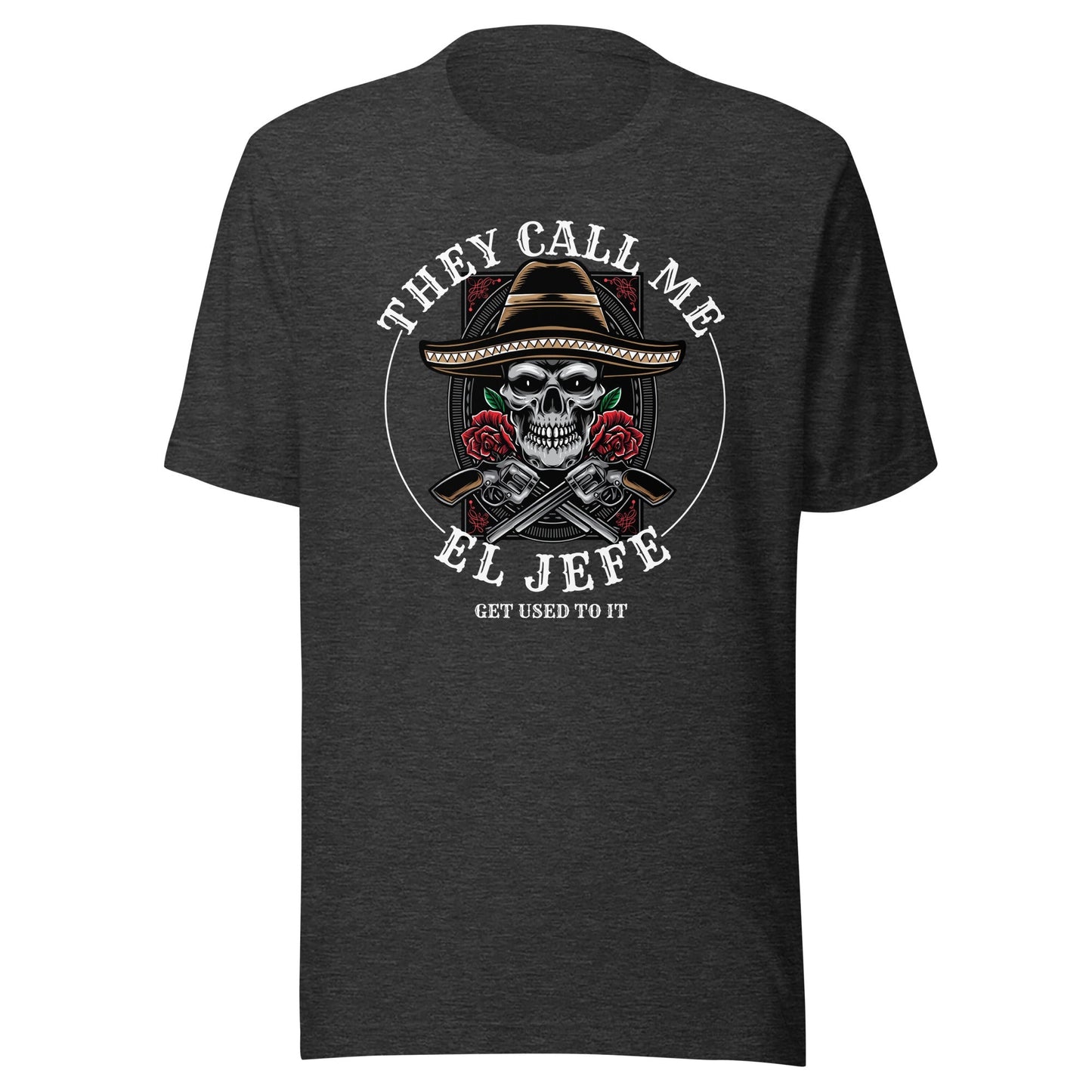 They Call Me El Jefe Get Used to It T-Shirt