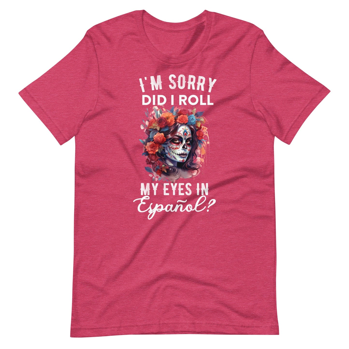 I'm Sorry, Did I Roll My Eyes in EspaÃ±ol? Latina T-Shirt