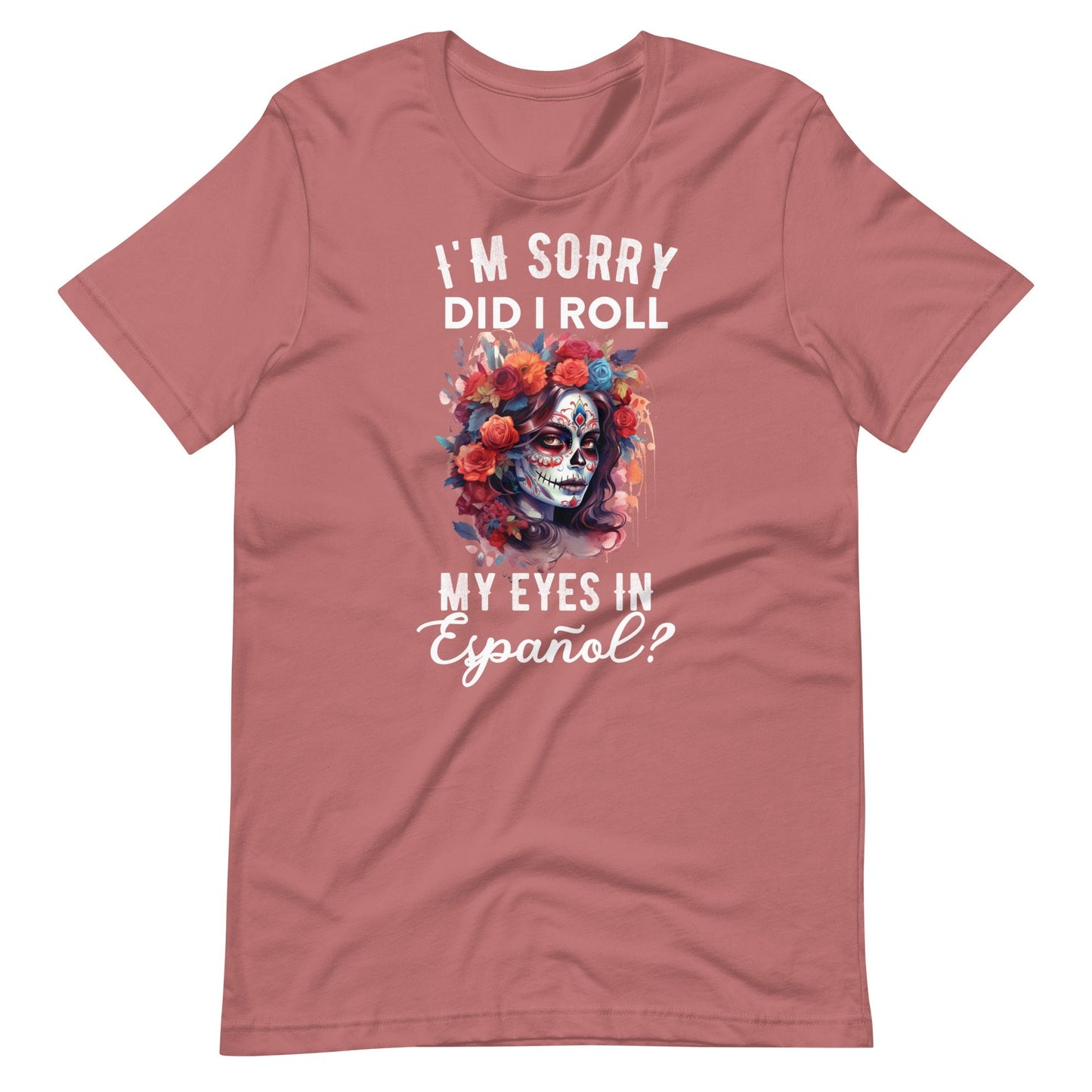 I'm Sorry, Did I Roll My Eyes in EspaÃ±ol? Latina T-Shirt