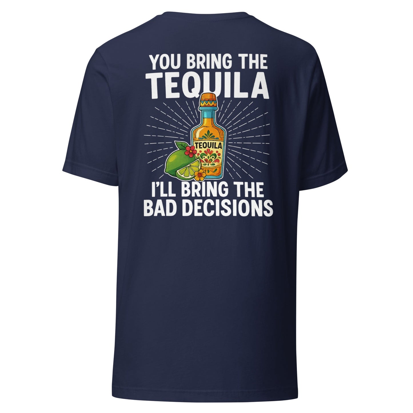 You Bring The Tequila I'll Bring The Bad Decisions Back Print T-Shirt