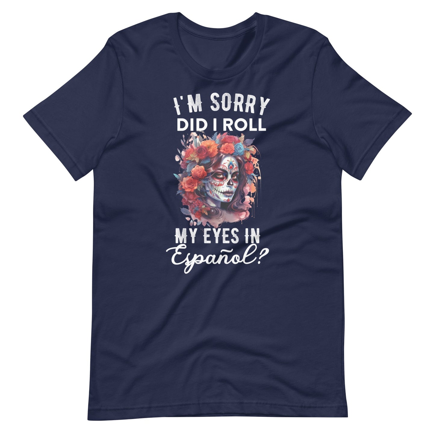 I'm Sorry, Did I Roll My Eyes in EspaÃ±ol? Latina T-Shirt