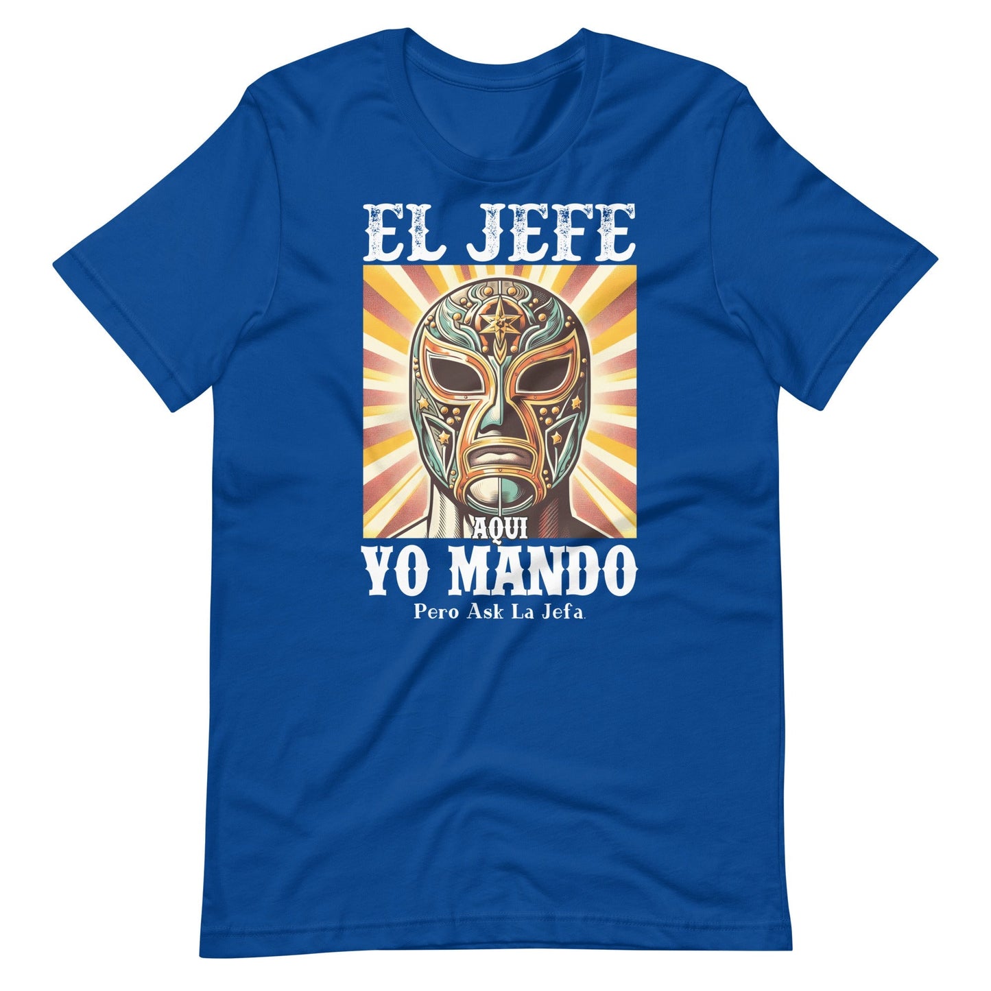 El Jefe Aqui Yo Mando Pero Ask La Jefa Unisex T-Shirt