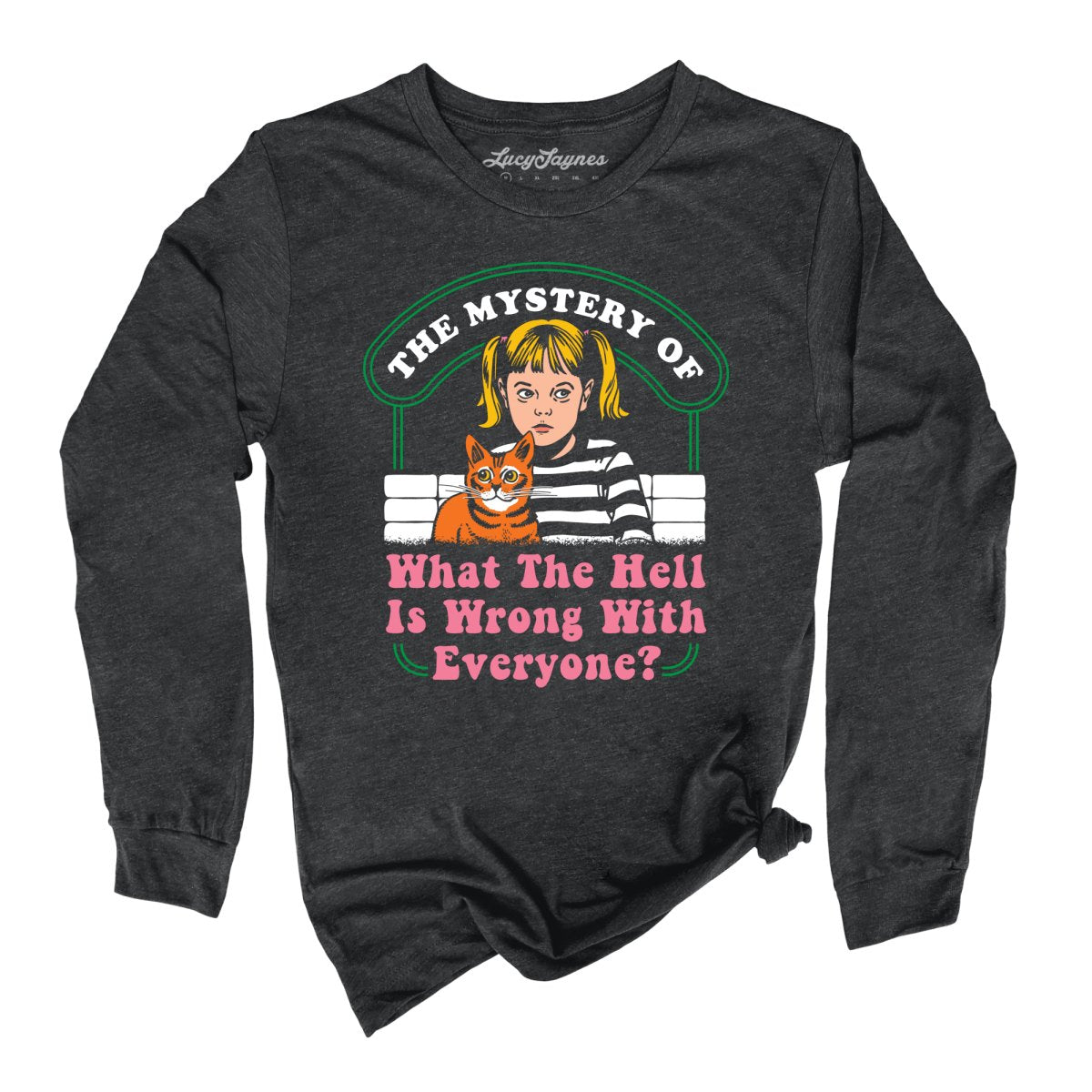 What The Hell Is Wrong With Everyone - Long Sleeve Tee