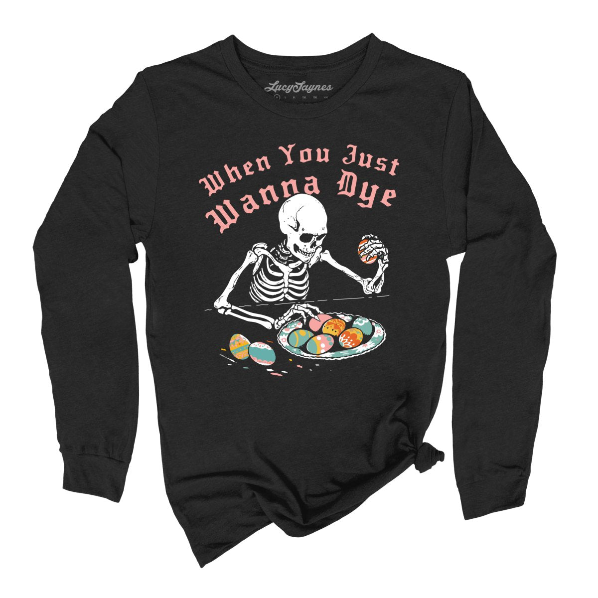 When You Just Wanna Dye Long Sleeve Tee