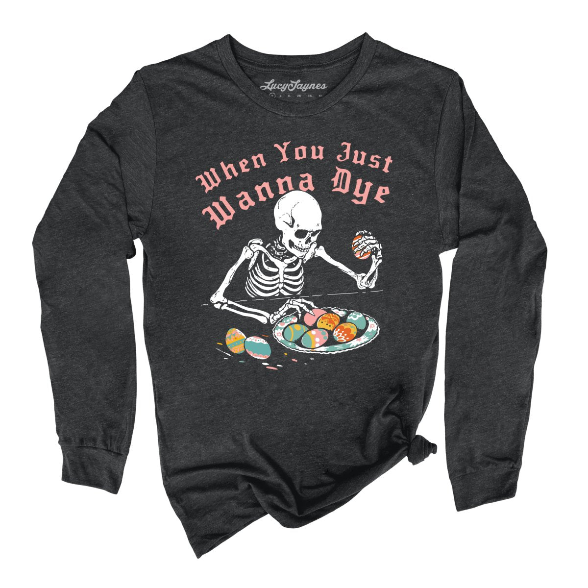 When You Just Wanna Dye Long Sleeve Tee